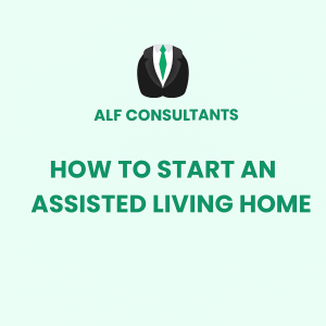 How to Start an Assisted Living Home: A Step-by-Step Guide